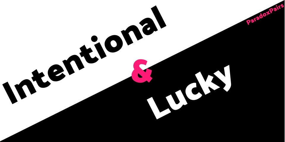 Intentional & Lucky